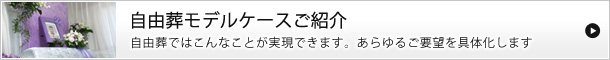 自由葬モデルケースご紹介　自由葬ではこんなことが実現できます。あらゆるご要望を具体化します